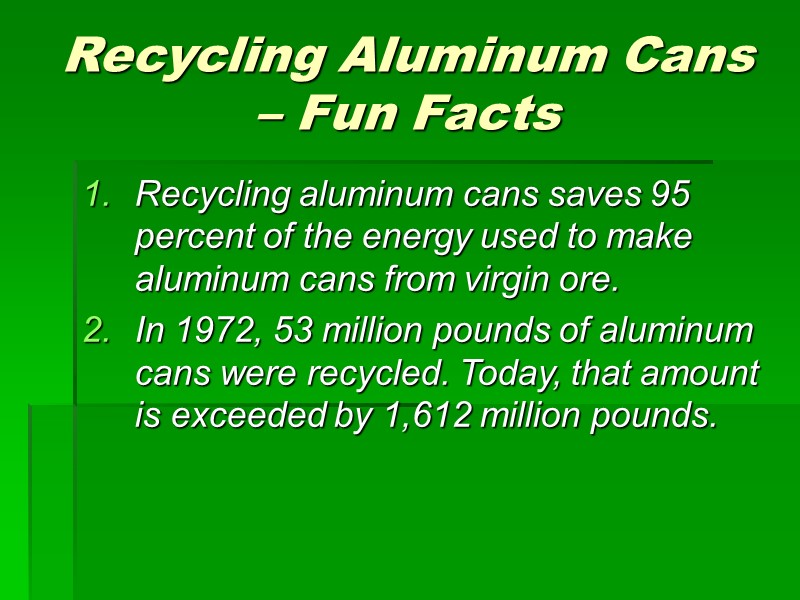 Recycling Aluminum Cans – Fun Facts Recycling aluminum cans saves 95 percent of the